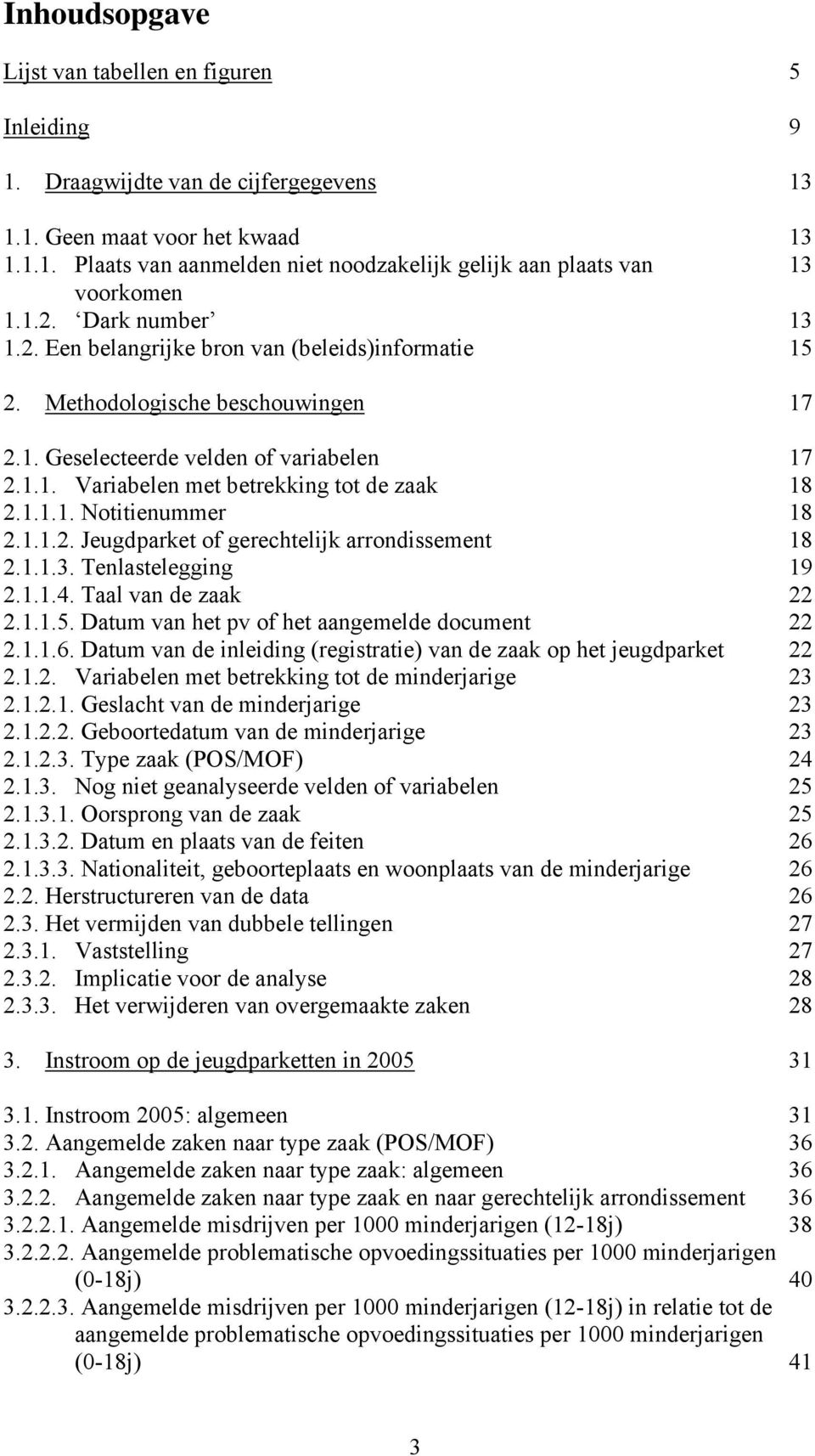 1.1.1. Notitienummer 18 2.1.1.2. Jeugdparket of gerechtelijk arrondissement 18 2.1.1.3. Tenlastelegging 19 2.1.1.4. Taal van de zaak 22 2.1.1.5. Datum van het pv of het aangemelde document 22 2.1.1.6.