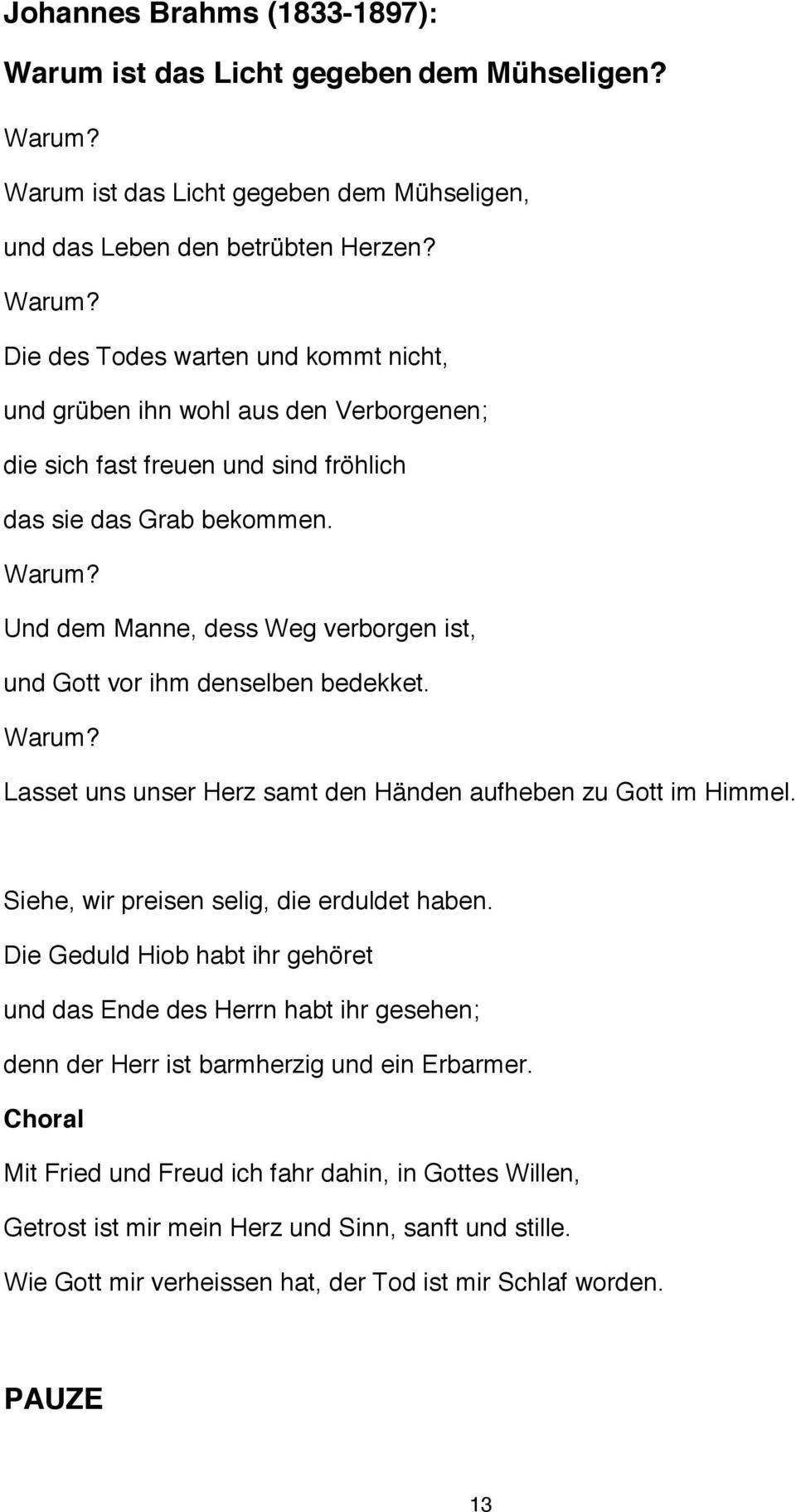 Siehe, wir preisen selig, die erduldet haben. Die Geduld Hiob habt ihr gehöret und das Ende des Herrn habt ihr gesehen; denn der Herr ist barmherzig und ein Erbarmer.