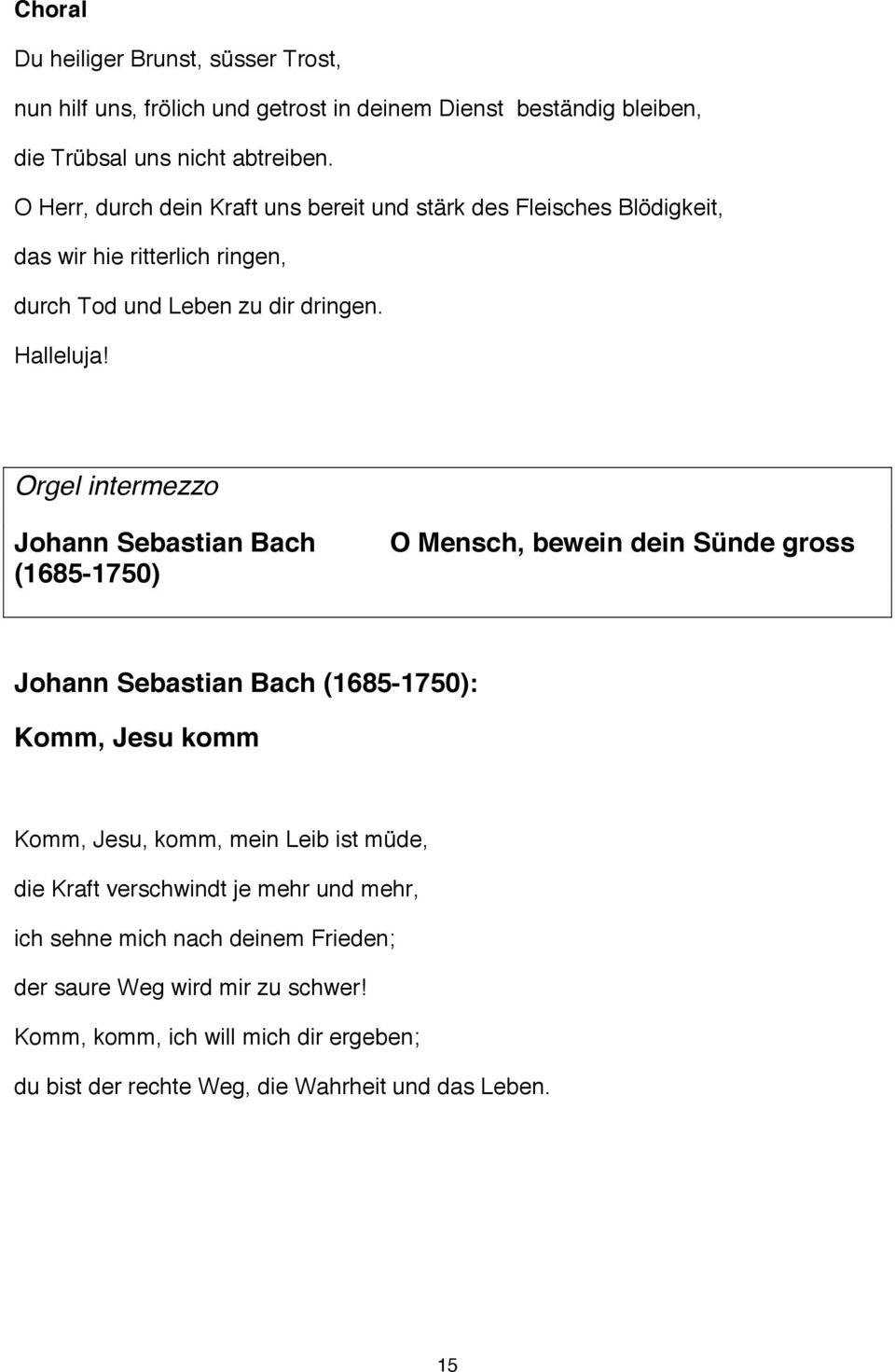 Orgel intermezzo Johann Sebastian Bach (1685-1750) O Mensch, bewein dein Sünde gross Johann Sebastian Bach (1685-1750): Komm, Jesu komm Komm, Jesu, komm, mein Leib ist