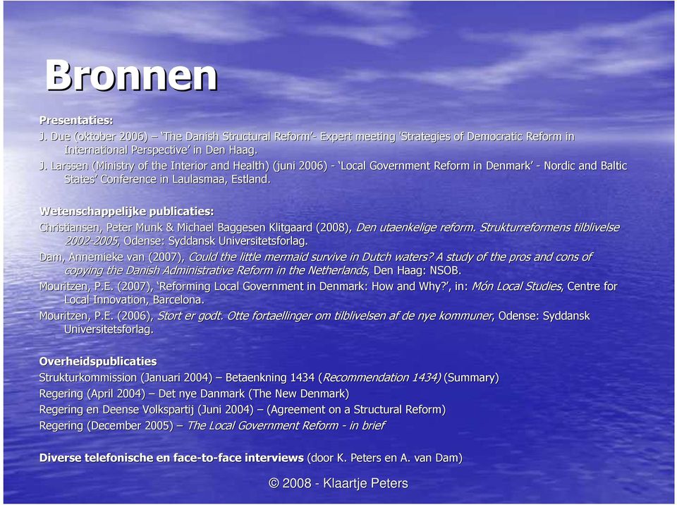 Dam, Annemieke van (2007), Could the little mermaid survive in Dutch waters? A study of the pros and cons of copying the Danish Administrative Reform in the Netherlands,, Den Haag: NSOB.