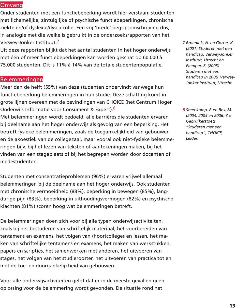 7 Uit deze rapporten blijkt dat het aantal studenten in het hoger onderwijs met één of meer functiebeperkingen kan worden geschat op 60.000 à 75.000 studenten.