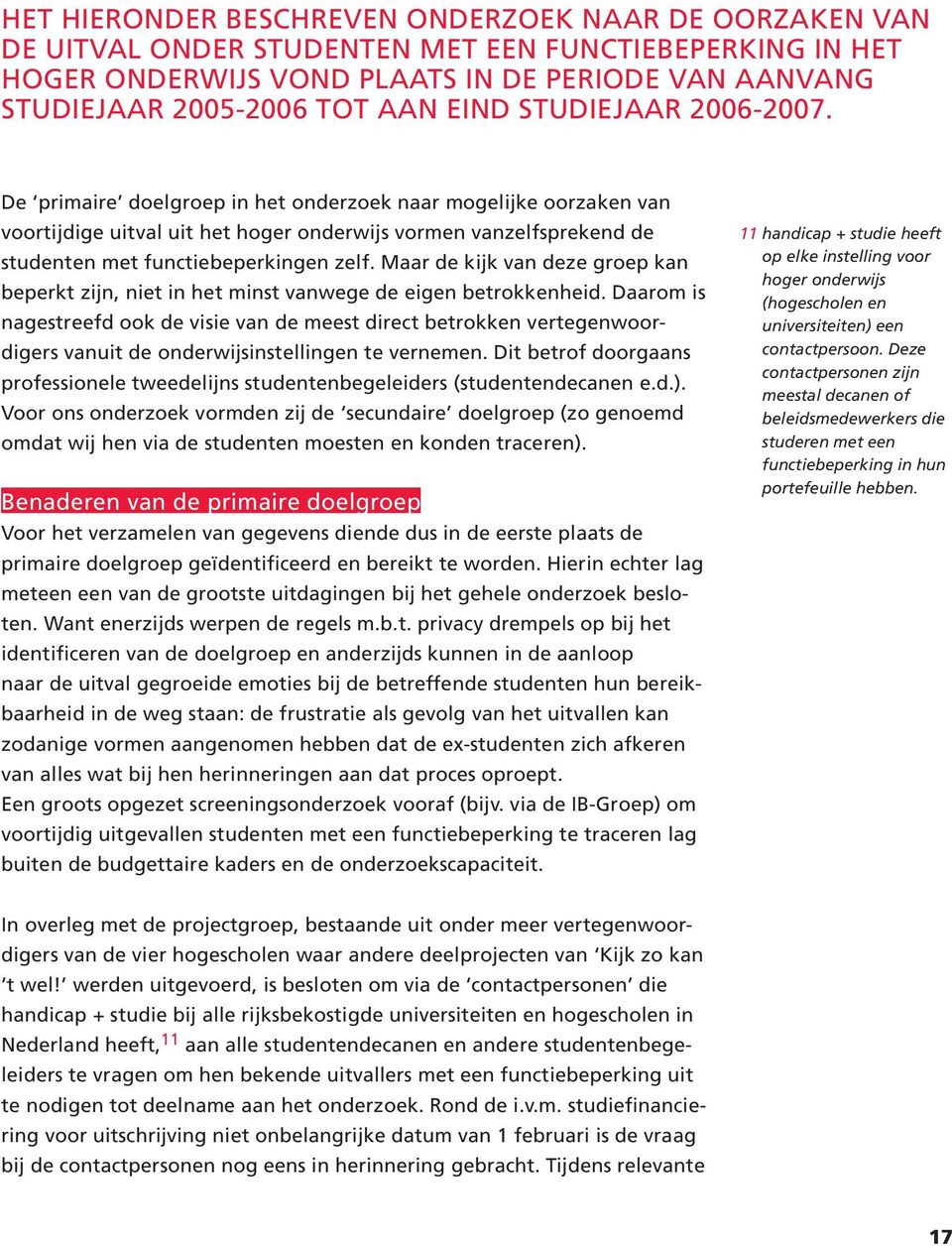 De primaire doelgroep in het onderzoek naar mogelijke oorzaken van voortijdige uitval uit het hoger onderwijs vormen vanzelfsprekend de studenten met functie beperkingen zelf.