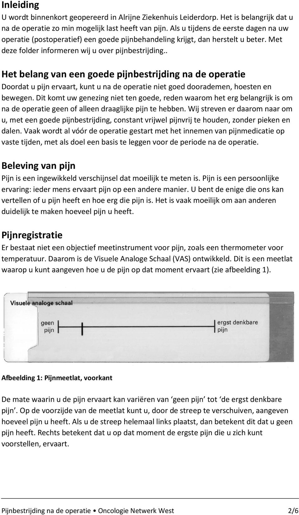 . Het belang van een goede pijnbestrijding na de operatie Doordat u pijn ervaart, kunt u na de operatie niet goed doorademen, hoesten en bewegen.