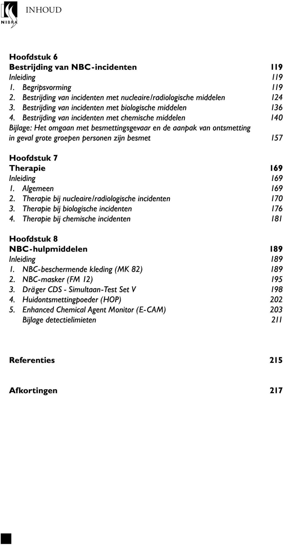 Bestrijding van incidenten met chemische middelen 140 Bijlage: Het omgaan met besmettingsgevaar en de aanpak van ontsmetting in geval grote groepen personen zijn besmet 157 Hoofdstuk 7 Therapie 169