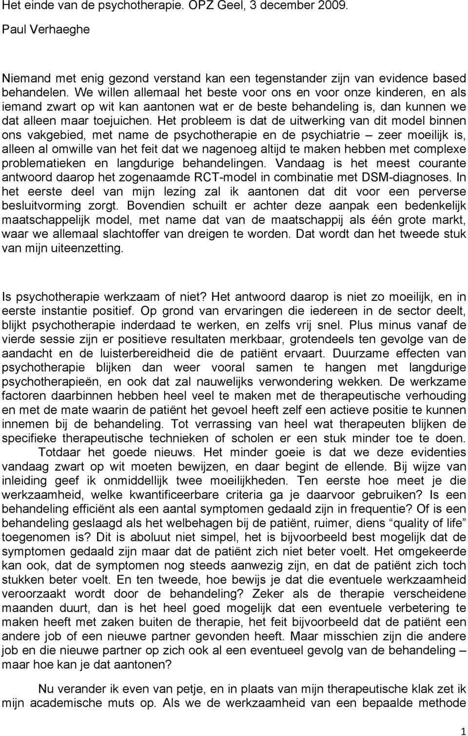 Het probleem is dat de uitwerking van dit model binnen ons vakgebied, met name de psychotherapie en de psychiatrie zeer moeilijk is, alleen al omwille van het feit dat we nagenoeg altijd te maken