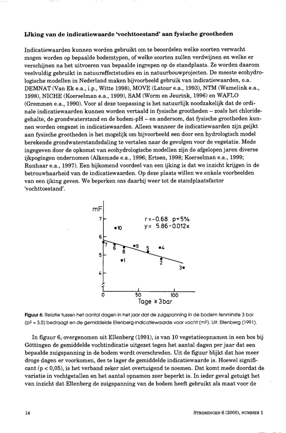 De meeste ecohydrologische modellen in Nederland maken bijvoorbeeld gebruik van indicatiewaarden, o.a. DEMNAT (Van Ek e.a., i.p., Witte 19981, MOVE (Latour e.a., 19931, NTM (Wamelink e.a., 19981, NICHE (Koerselman e.