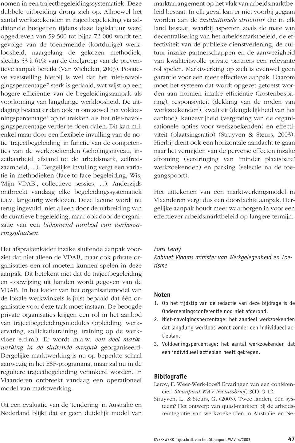 werkloosheid, naargelang de gekozen methodiek, slechts 53 à 61% van de doelgroep van de preventieve aanpak bereikt (Van Wichelen, 2003).