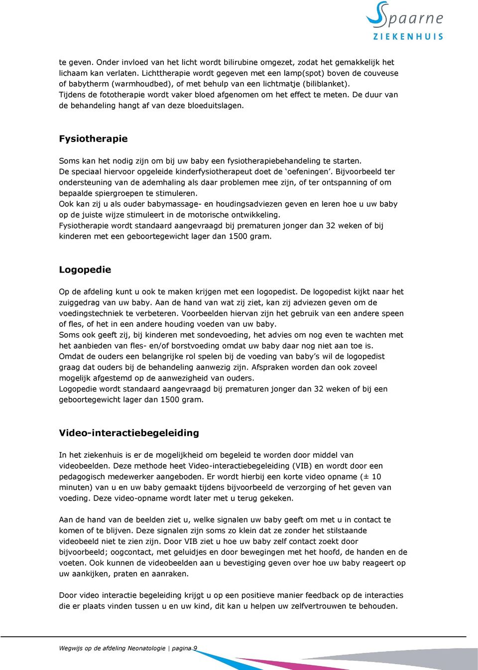 Tijdens de fototherapie wordt vaker bloed afgenomen om het effect te meten. De duur van de behandeling hangt af van deze bloeduitslagen.