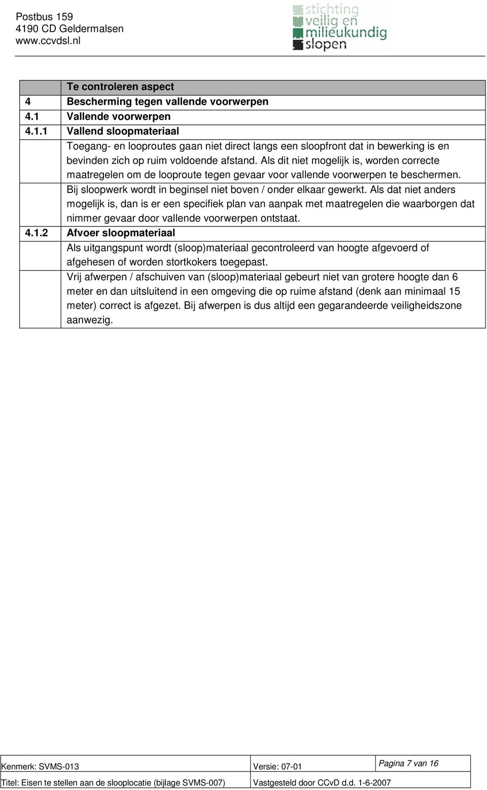 Als dat niet anders mogelijk is, dan is er een specifiek plan van aanpak met maatregelen die waarborgen dat nimmer gevaar door vallende voorwerpen ontstaat. 4.1.