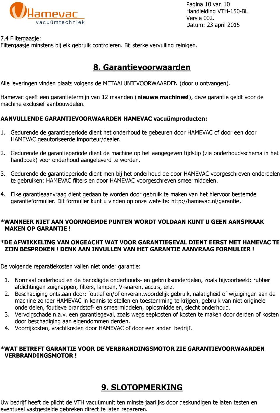 ), deze garantie geldt voor de machine exclusief aanbouwdelen. AANVULLENDE GARANTIEVOORWAARDEN HAMEVAC vacuümproducten: 1.