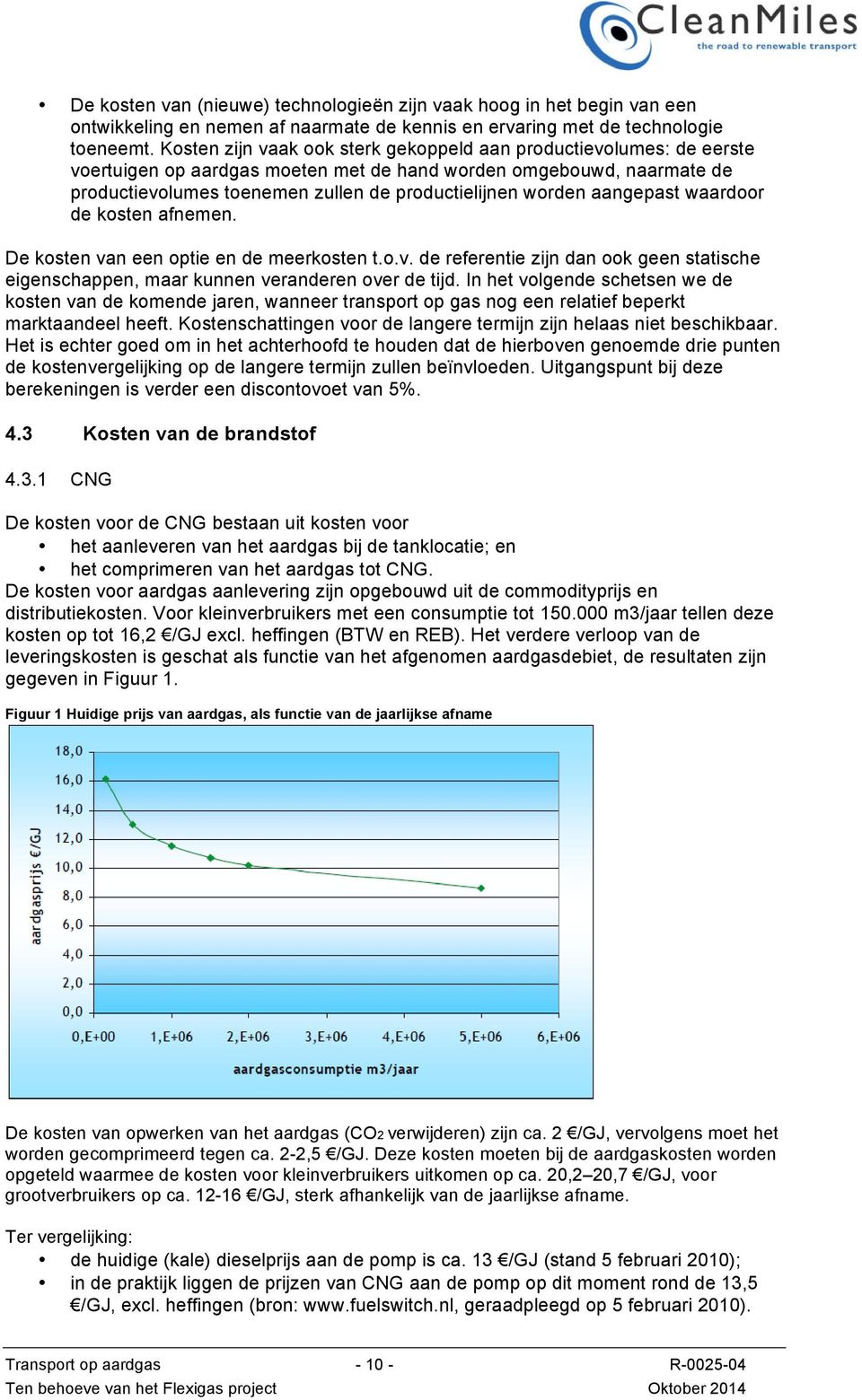 aangepast waardoor de kosten afnemen. De kosten van een optie en de meerkosten t.o.v. de referentie zijn dan ook geen statische eigenschappen, maar kunnen veranderen over de tijd.