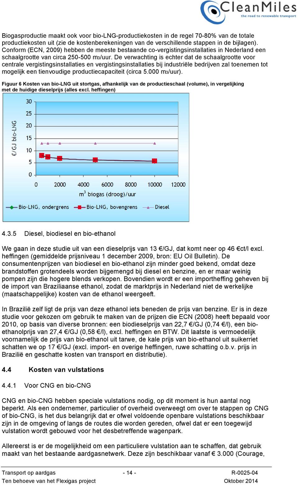 De verwachting is echter dat de schaalgrootte voor centrale vergistingsinstallaties en vergistingsinstallaties bij industriële bedrijven zal toenemen tot mogelijk een tienvoudige productiecapaciteit