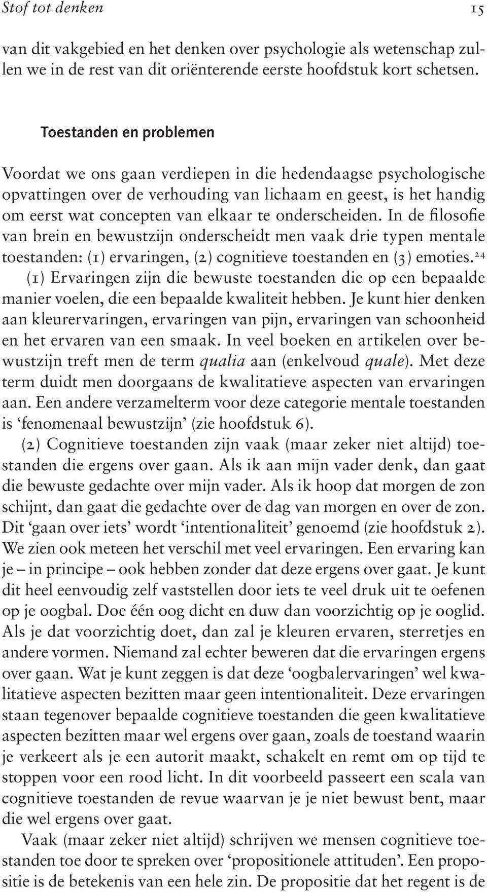 onderscheiden. In de filosofie van brein en bewustzijn onderscheidt men vaak drie typen mentale toestanden: (1) ervaringen, (2) cognitieve toestanden en (3) emoties.