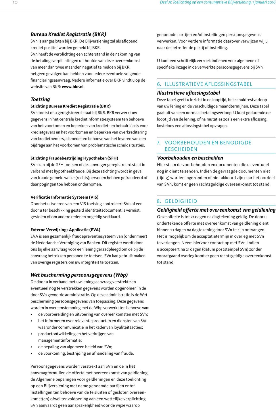 SVn heeft de verplichting een achterstand in de nakoming van de betalingsverplichtingen uit hoofde van deze overeenkomst van meer dan twee maanden negatief te melden bij BKR, hetgeen gevolgen kan