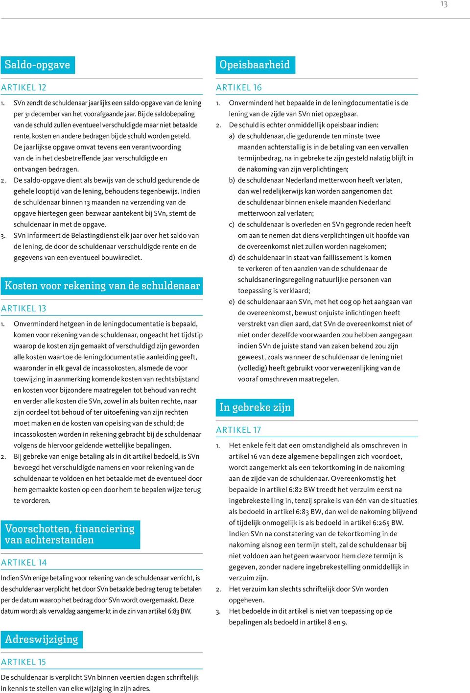 De jaarlijkse opgave omvat tevens een verantwoording van de in het desbetreffende jaar verschuldigde en ontvangen bedragen. 2.