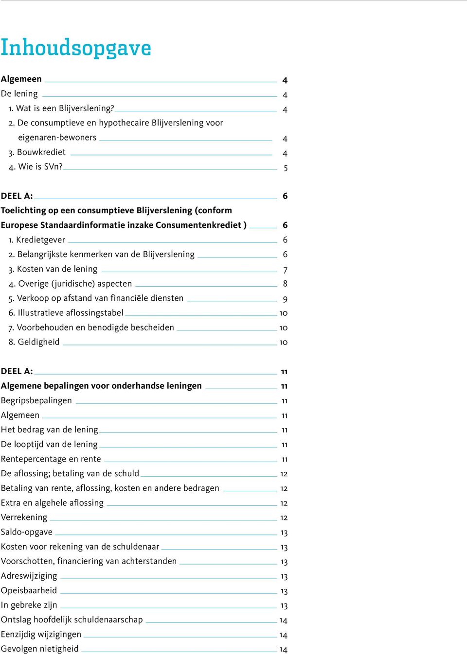 Kosten van de lening 7 4. Overige (juridische) aspecten 8 5. Verkoop op afstand van financiële diensten 9 6. Illustratieve aflossingstabel 10 7. Voorbehouden en benodigde bescheiden 10 8.