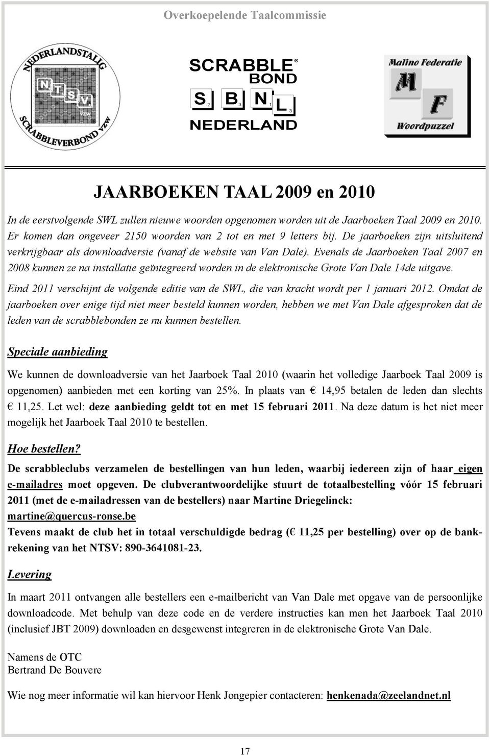 Evenals de Jaarboeken Taal 2007 en 2008 kunnen ze na installatie geïntegreerd worden in de elektronische Grote Van Dale 14de uitgave.