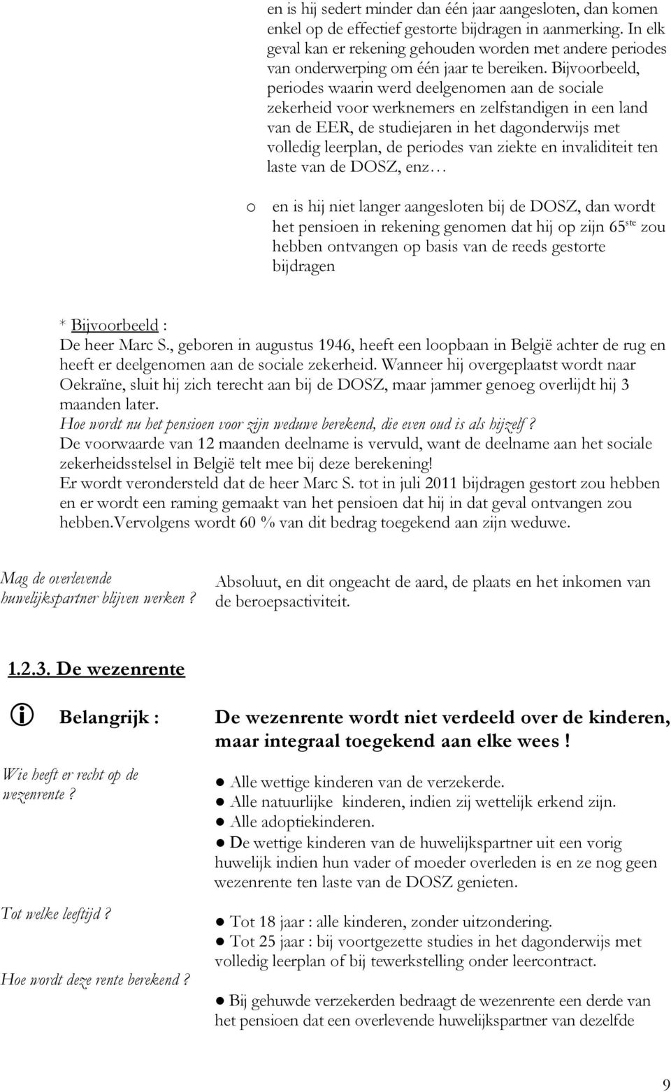 Bijvoorbeeld, periodes waarin werd deelgenomen aan de sociale zekerheid voor werknemers en zelfstandigen in een land van de EER, de studiejaren in het dagonderwijs met volledig leerplan, de periodes