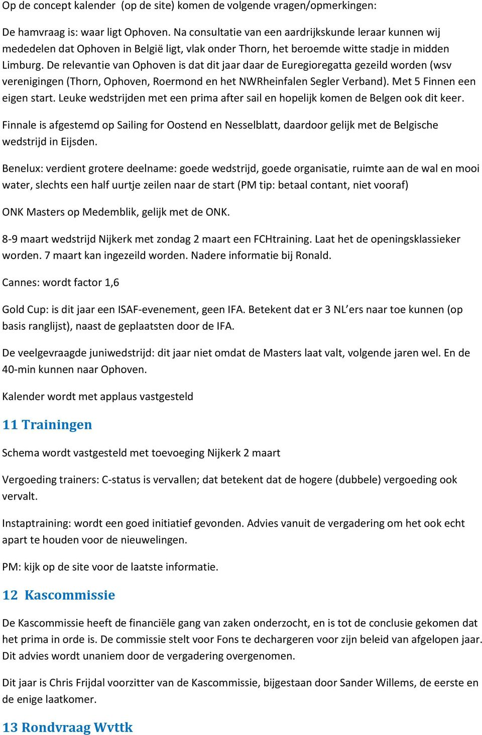 De relevantie van Ophoven is dat dit jaar daar de Euregioregatta gezeild worden (wsv verenigingen (Thorn, Ophoven, Roermond en het NWRheinfalen Segler Verband). Met 5 Finnen een eigen start.