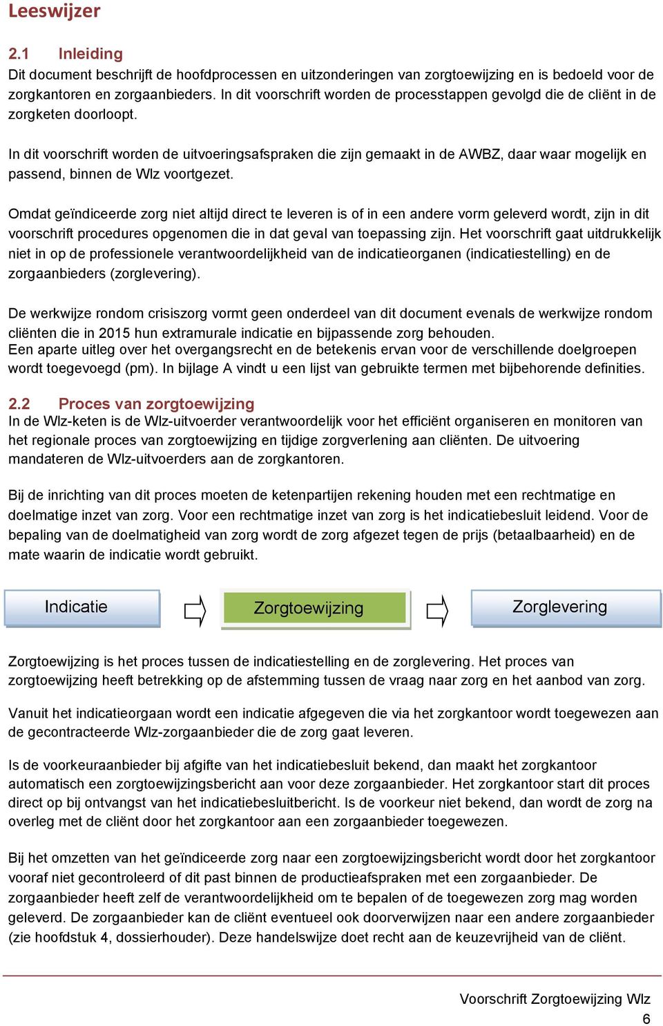 In dit voorschrift worden de uitvoeringsafspraken die zijn gemaakt in de AWBZ, daar waar mogelijk en passend, binnen de Wlz voortgezet.