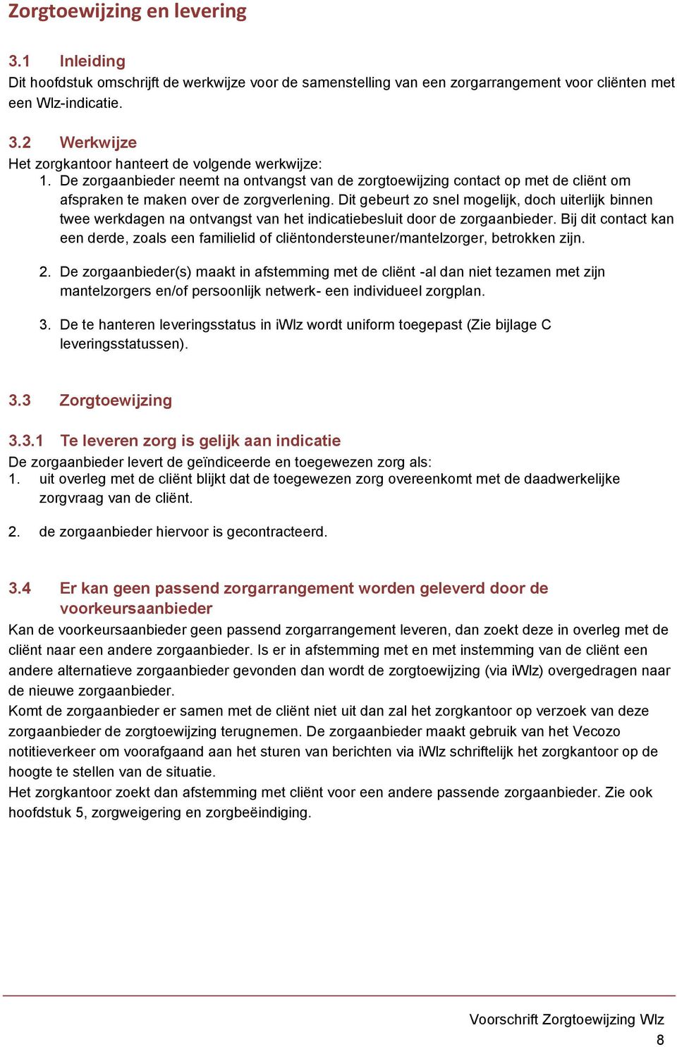 Dit gebeurt zo snel mogelijk, doch uiterlijk binnen twee werkdagen na ontvangst van het indicatiebesluit door de zorgaanbieder.