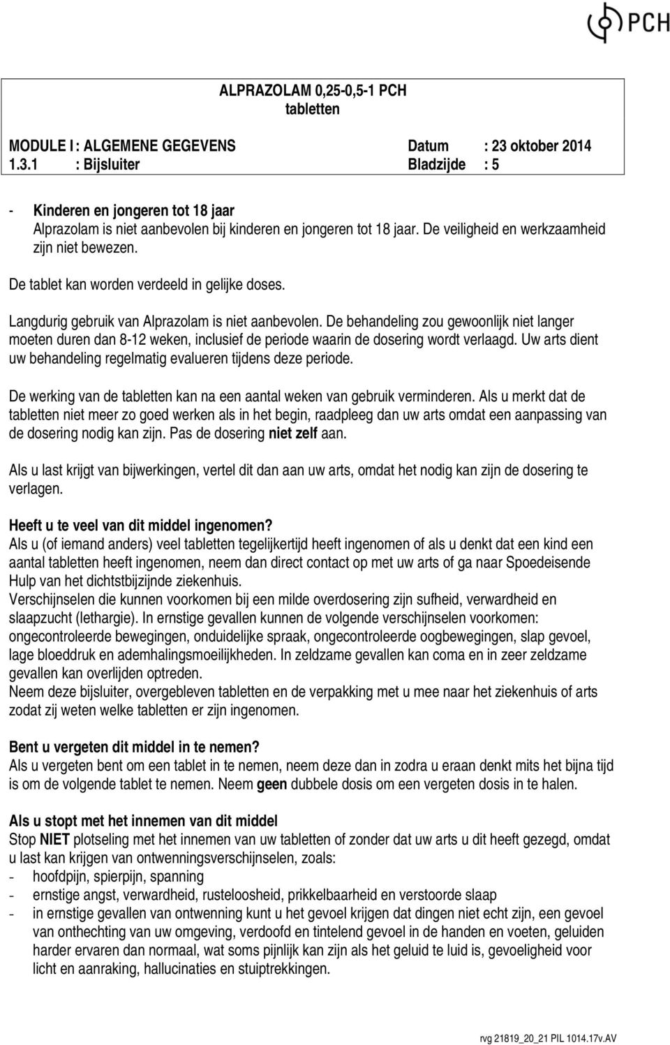 De behandeling zou gewoonlijk niet langer moeten duren dan 8-12 weken, inclusief de periode waarin de dosering wordt verlaagd. Uw arts dient uw behandeling regelmatig evalueren tijdens deze periode.