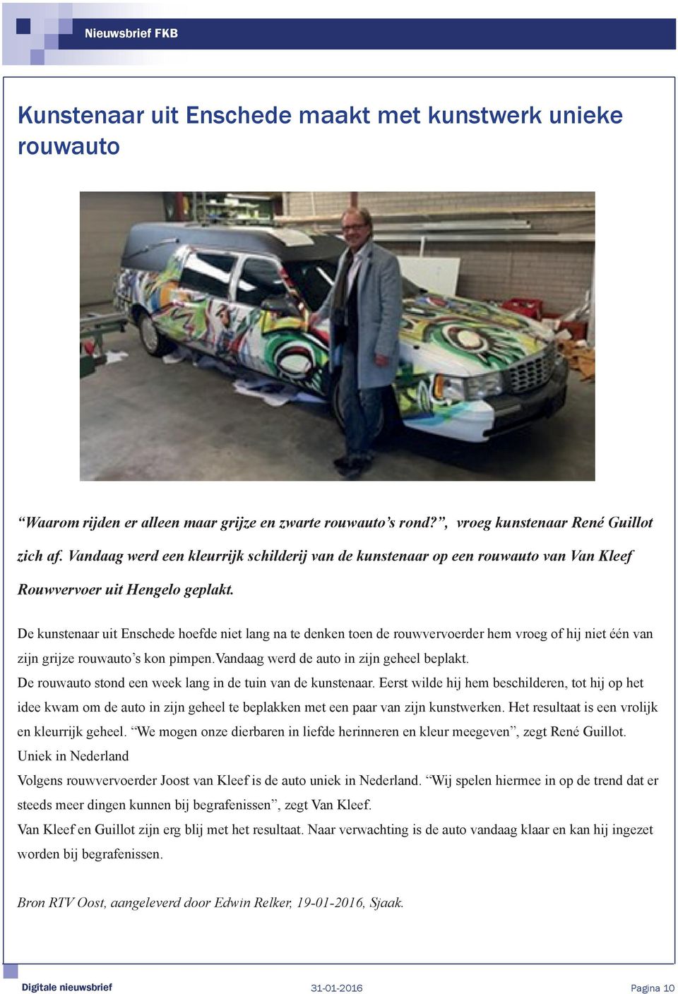 De kunstenaar uit Enschede hoefde niet lang na te denken toen de rouwvervoerder hem vroeg of hij niet één van zijn grijze rouwauto s kon pimpen.vandaag werd de auto in zijn geheel beplakt.
