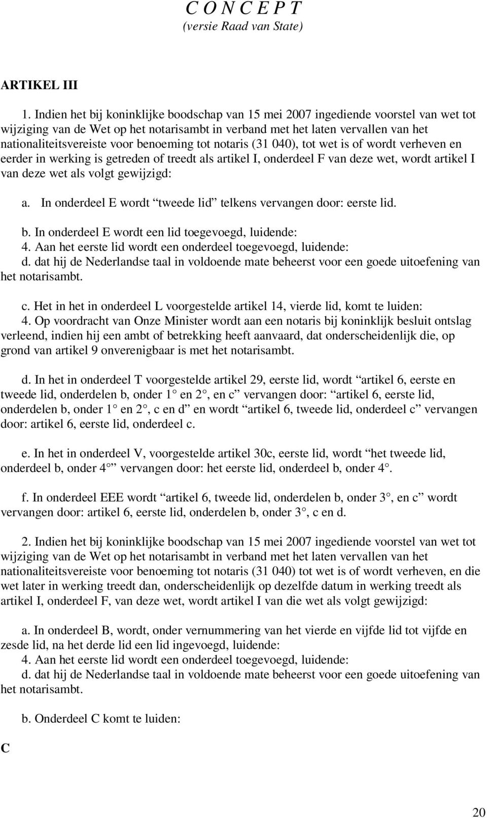 benoeming tot notaris (31 040), tot wet is of wordt verheven en eerder in werking is getreden of treedt als artikel I, onderdeel F van deze wet, wordt artikel I van deze wet als volgt gewijzigd: a.