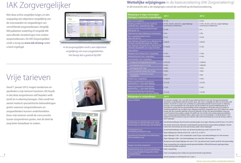 Vergelijk IAK pakketten onderling of vergelijk IAK aanvullende verzekeringen met andere zorgverzekeraars. De IAK Zorgvergelijker vindt u terug op www.iak.nl/zorg nadat u bent ingelogd.