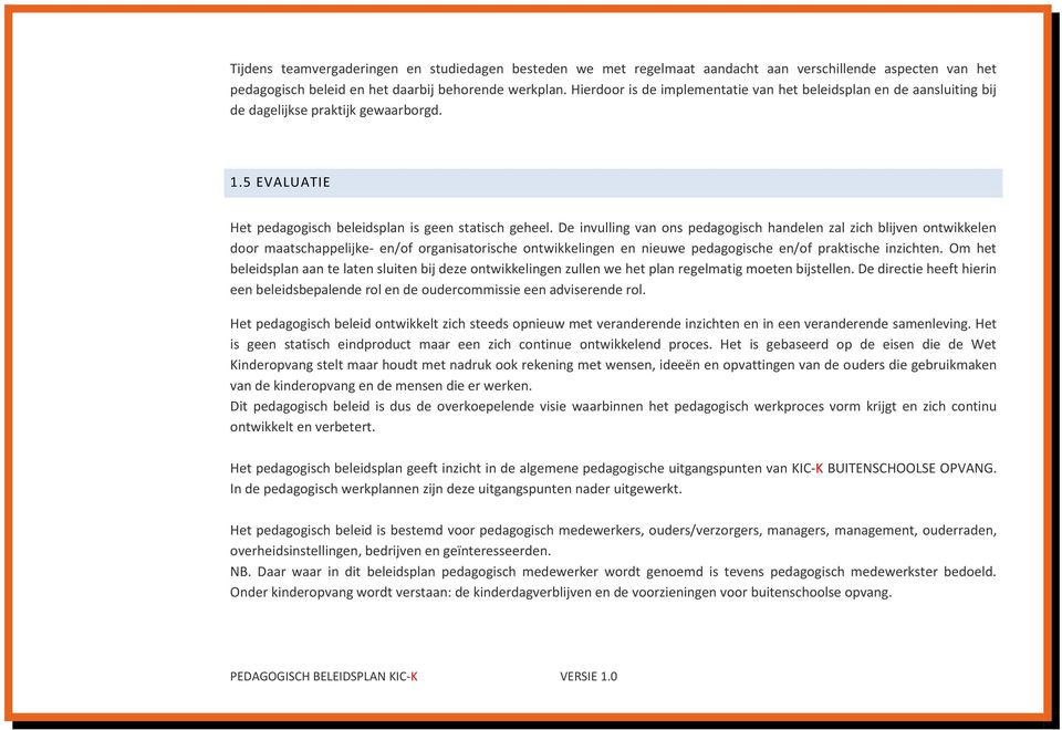 De invulling van ons pedagogisch handelen zal zich blijven ontwikkelen door maatschappelijke- en/of organisatorische ontwikkelingen en nieuwe pedagogische en/of praktische inzichten.