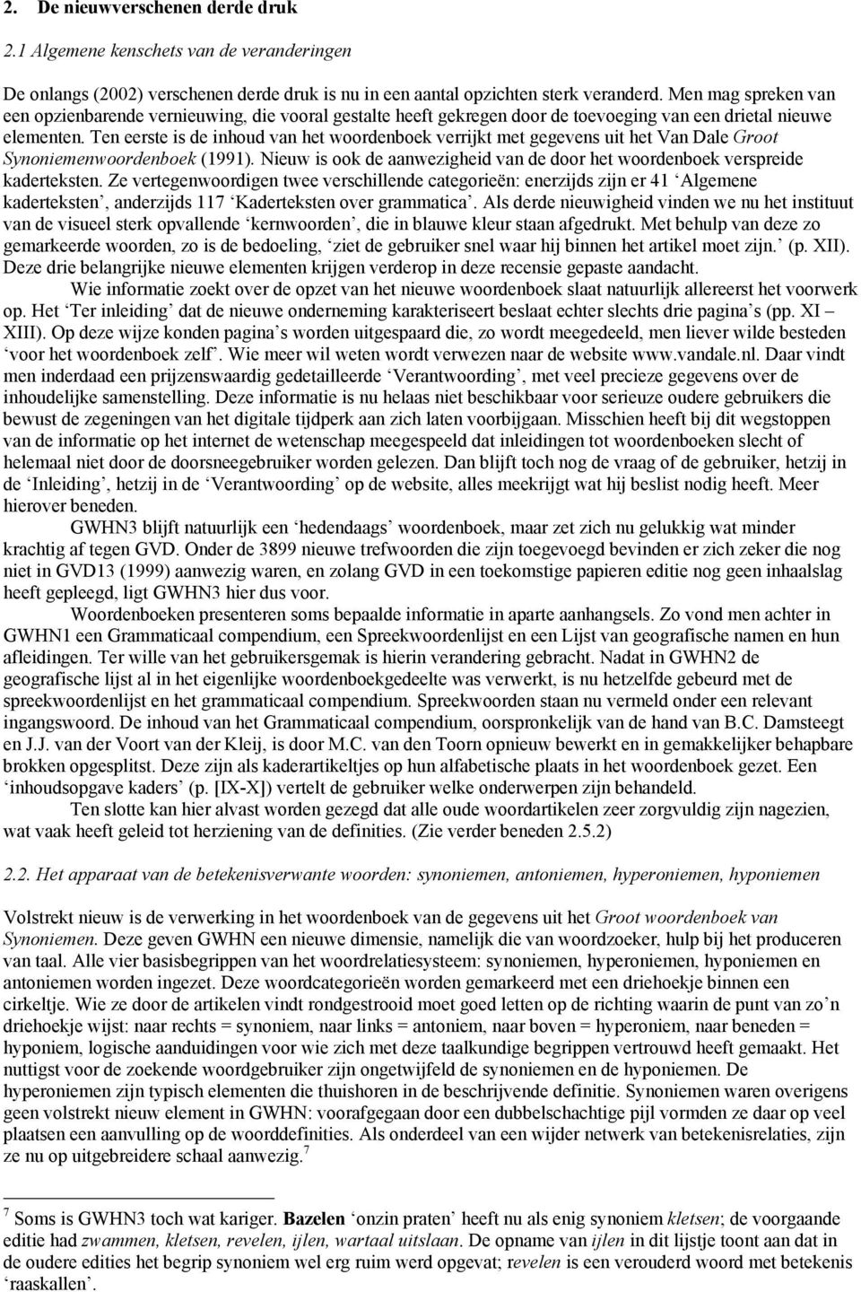 Ten eerste is de inhoud van het woordenboek verrijkt met gegevens uit het Van Dale Groot Synoniemenwoordenboek (1991). Nieuw is ook de aanwezigheid van de door het woordenboek verspreide kaderteksten.