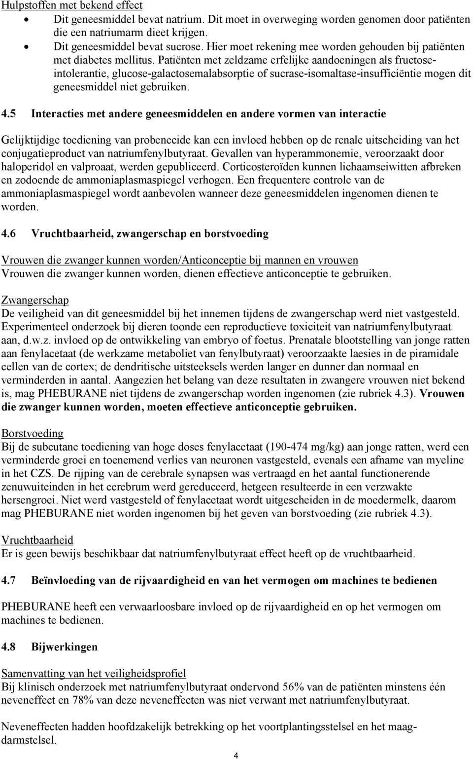 Patiënten met zeldzame erfelijke aandoeningen als fructoseintolerantie, glucose-galactosemalabsorptie of sucrase-isomaltase-insufficiëntie mogen dit geneesmiddel niet gebruiken. 4.