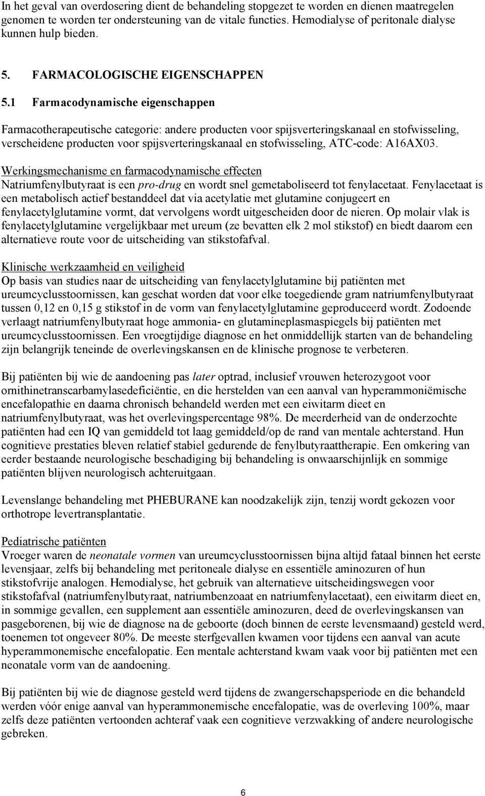 1 Farmacodynamische eigenschappen Farmacotherapeutische categorie: andere producten voor spijsverteringskanaal en stofwisseling, verscheidene producten voor spijsverteringskanaal en stofwisseling,