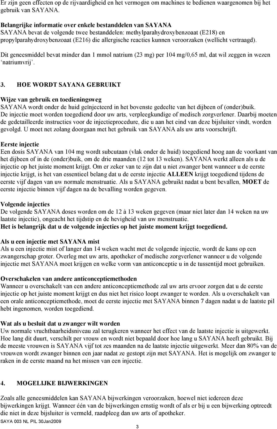 kunnen veroorzaken (wellicht vertraagd). Dit geneesmiddel bevat minder dan 1 mmol natrium (23 mg) per 104 mg/0,65 ml, dat wil zeggen in wezen natriumvrij. 3.