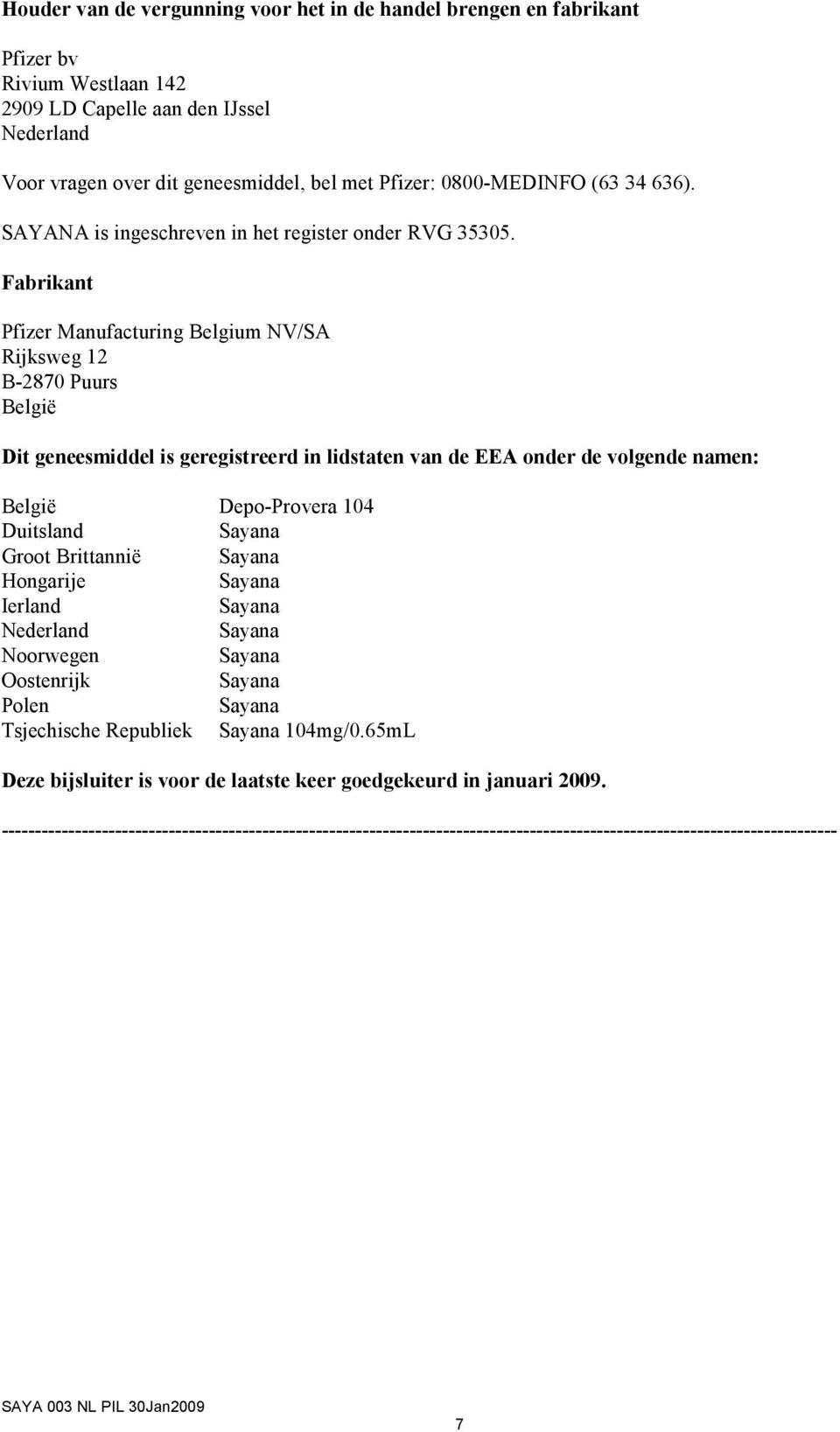 Fabrikant Pfizer Manufacturing Belgium NV/SA Rijksweg 12 B-2870 Puurs België Dit geneesmiddel is geregistreerd in lidstaten van de EEA onder de volgende namen: België Depo-Provera 104