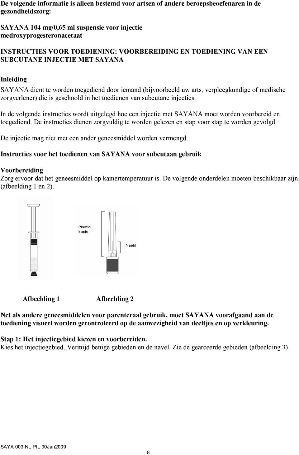 die is geschoold in het toedienen van subcutane injecties. In de volgende instructies wordt uitgelegd hoe een injectie met SAYANA moet worden voorbereid en toegediend.