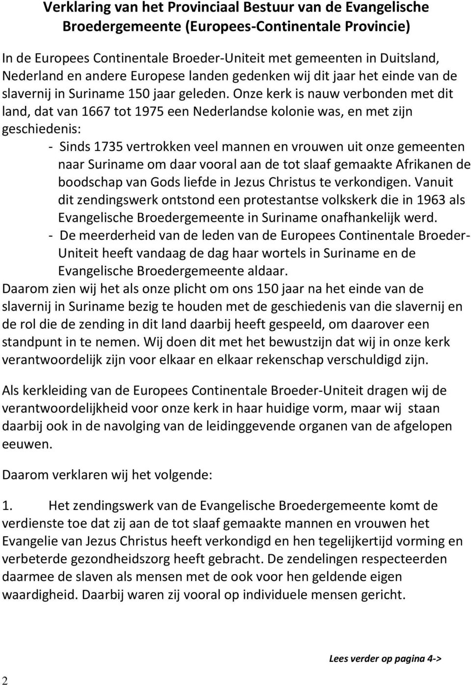 Onze kerk is nauw verbonden met dit land, dat van 1667 tot 1975 een Nederlandse kolonie was, en met zijn geschiedenis: - Sinds 1735 vertrokken veel mannen en vrouwen uit onze gemeenten naar Suriname