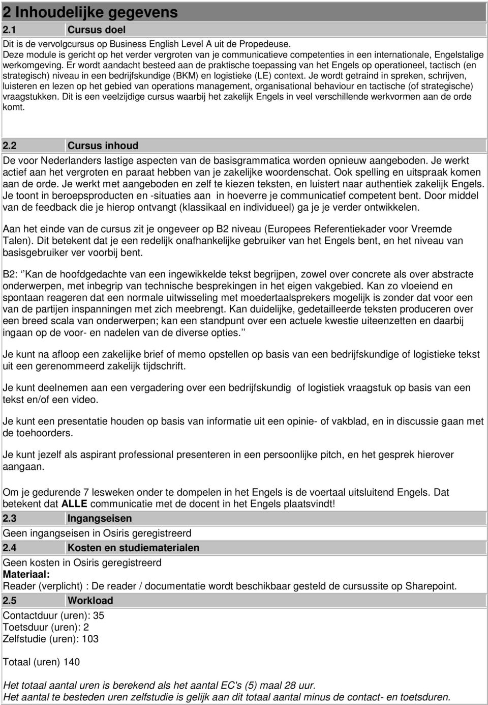 Er wordt aandacht besteed aan de praktische toepassing van het Engels op operationeel, tactisch (en strategisch) niveau in een bedrijfskundige (BKM) en logistieke (LE) context.