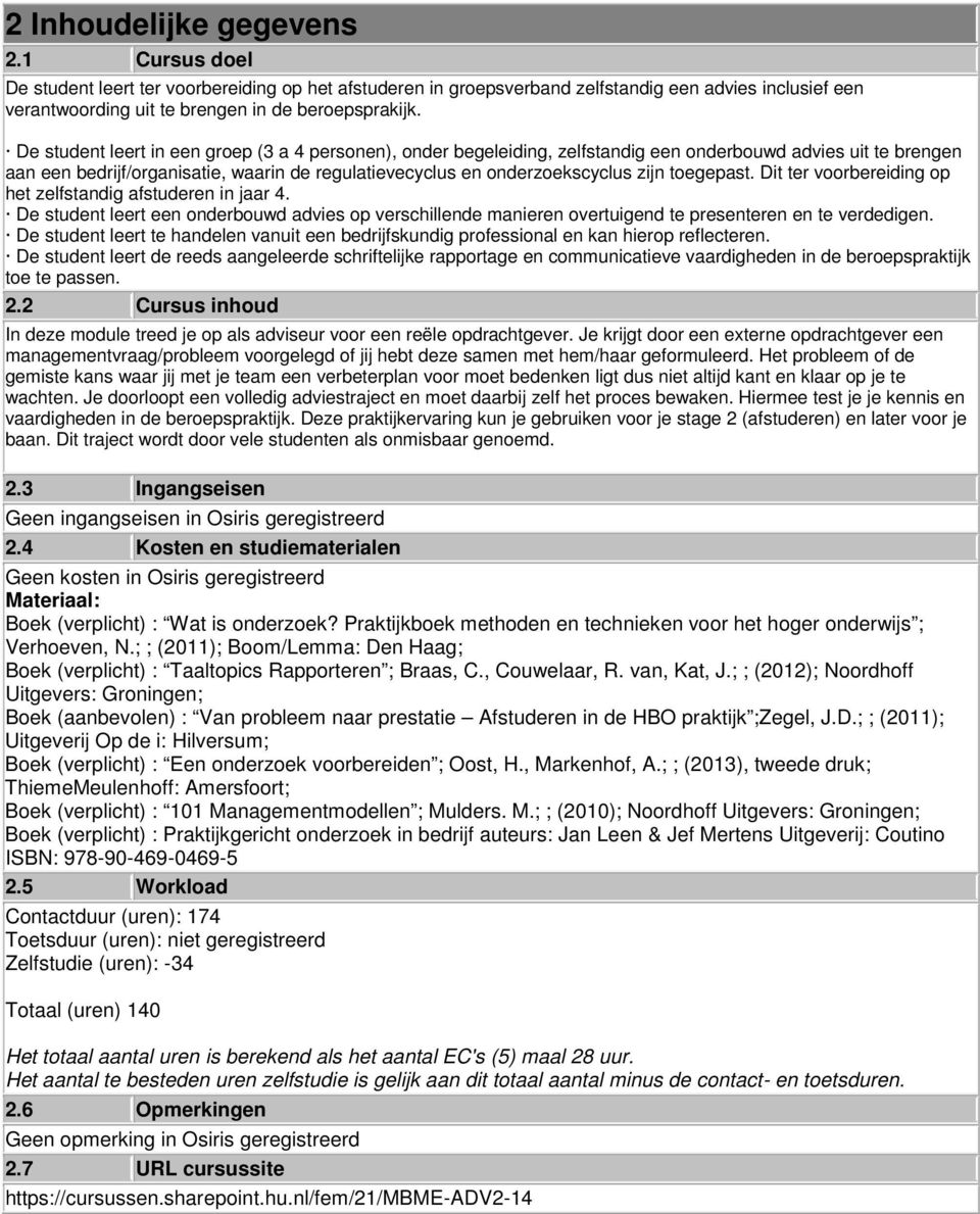 toegepast. Dit ter voorbereiding op het zelfstandig afstuderen in jaar 4. De student leert een onderbouwd advies op verschillende manieren overtuigend te presenteren en te verdedigen.