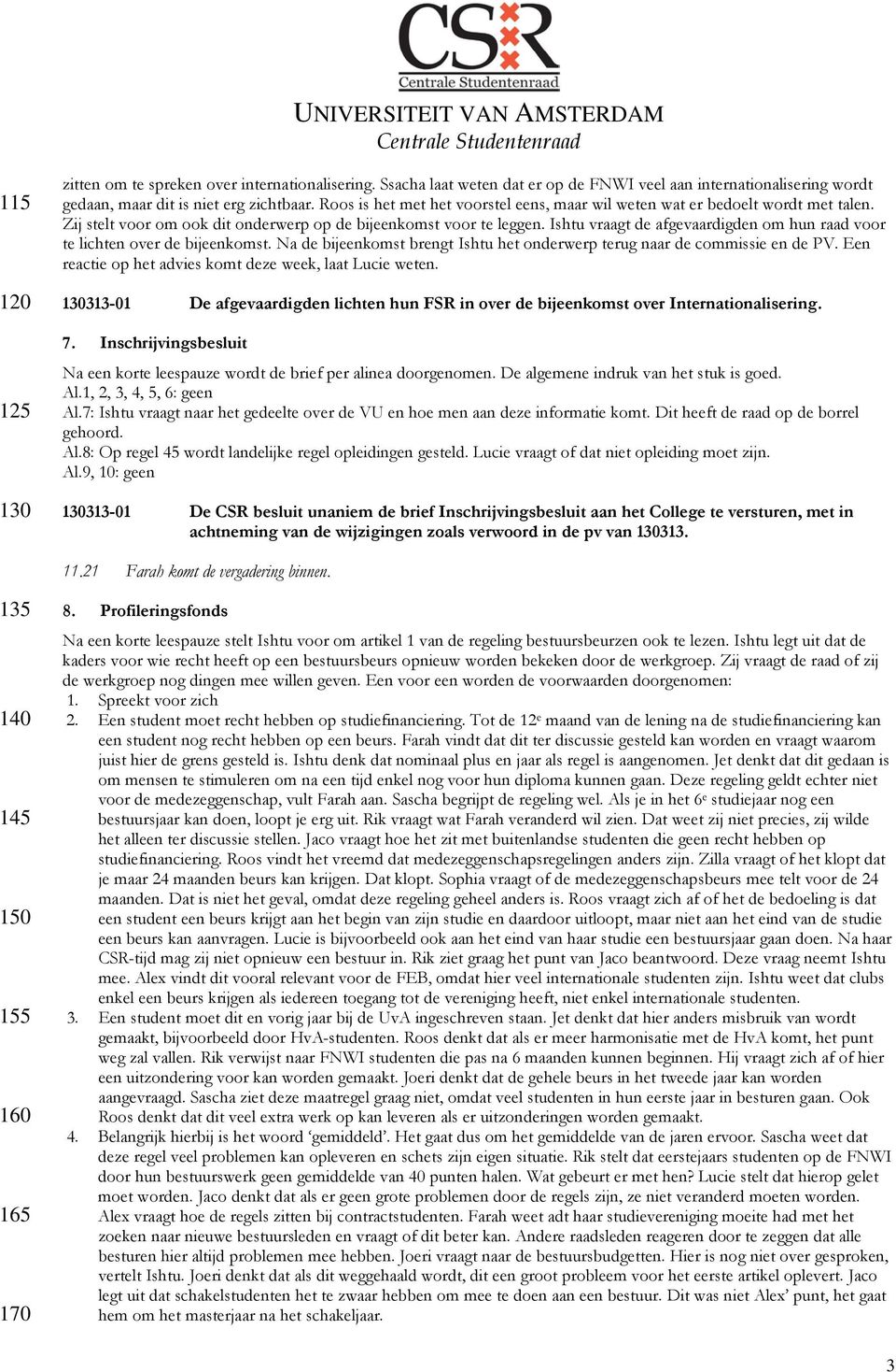 Ishtu vraagt de afgevaardigden om hun raad voor te lichten over de bijeenkomst. Na de bijeenkomst brengt Ishtu het onderwerp terug naar de commissie en de PV.