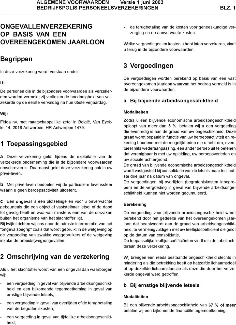 zij verliezen de hoedanigheid van verzekerde op de eerste vervaldag na hun 65ste verjaardag. Wij: Fidea nv, met maatschappelijke zetel in België, Van Eycklei 14, 2018 Antwerpen, HR Antwerpen 1479.