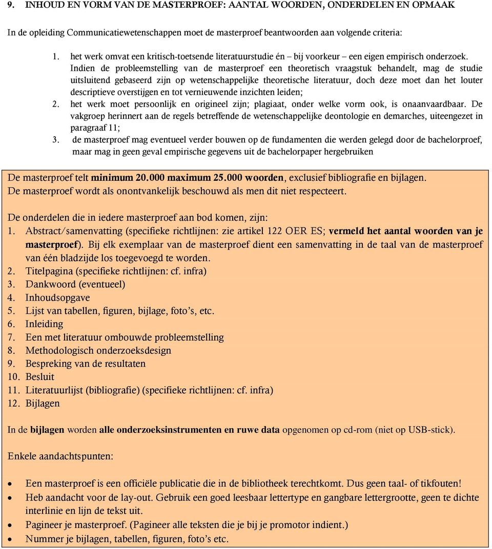 Indien de probleemstelling van de masterproef een theoretisch vraagstuk behandelt, mag de studie uitsluitend gebaseerd zijn op wetenschappelijke theoretische literatuur, doch deze moet dan het louter