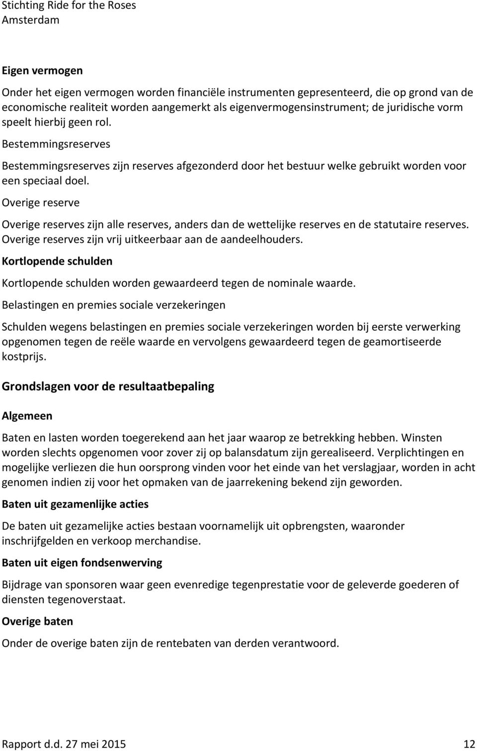 Overige reserve Overige reserves zijn alle reserves, anders dan de wettelijke reserves en de statutaire reserves. Overige reserves zijn vrij uitkeerbaar aan de aandeelhouders.