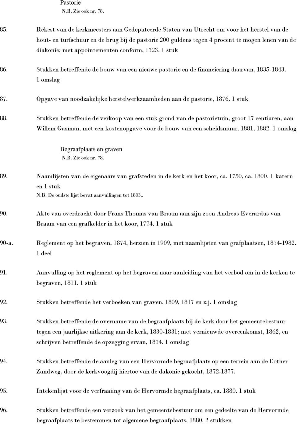 met appointementen conform, 1723. 1 stuk 86. Stukken betreffende de bouw van een nieuwe pastorie en de financiering daarvan, 1835-1843. 1 omslag 87.