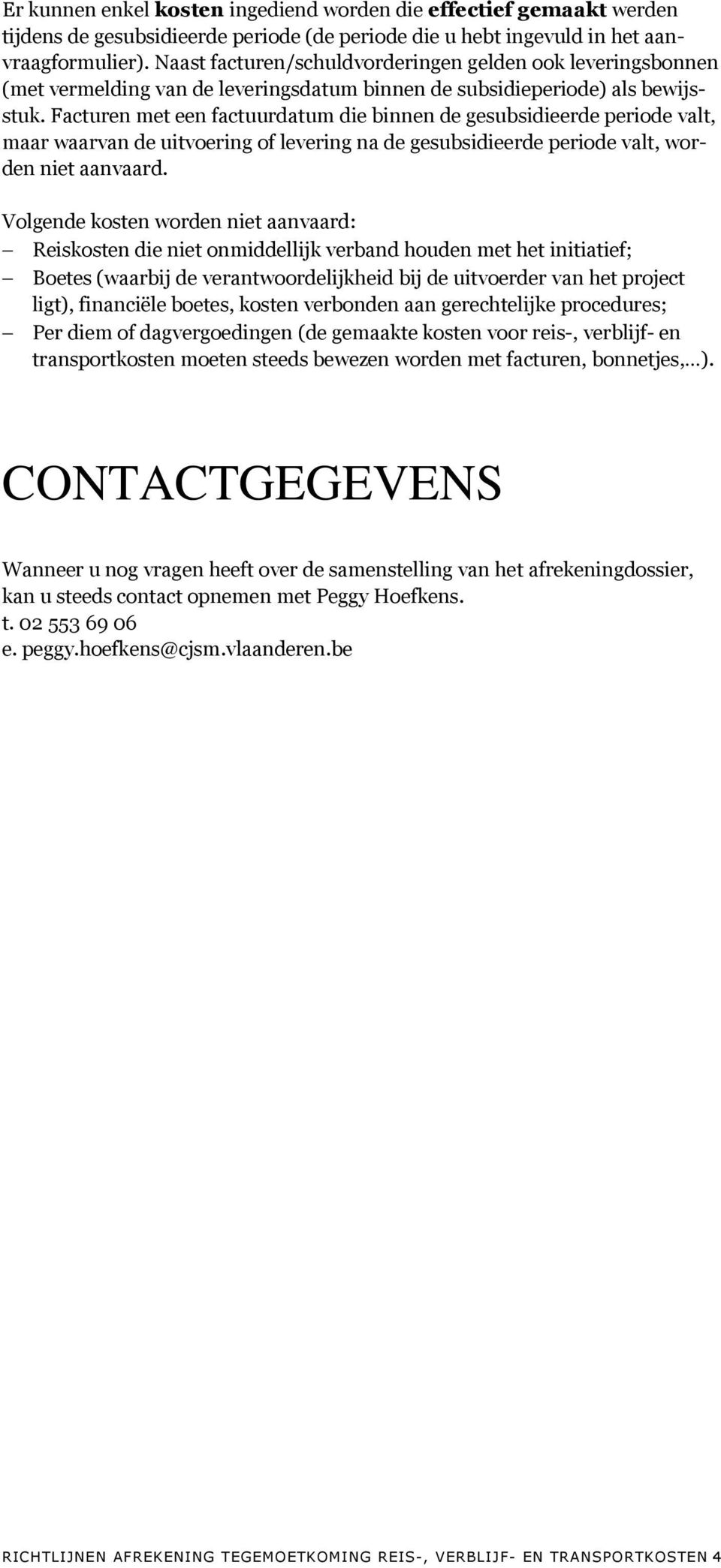 Facturen met een factuurdatum die binnen de gesubsidieerde periode valt, maar waarvan de uitvoering of levering na de gesubsidieerde periode valt, worden niet aanvaard.