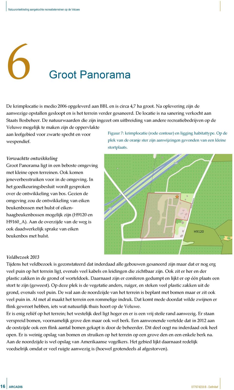 De natuurwaarden die zijn ingezet om uitbreiding van andere recreatiebedrijven op de Veluwe mogelijk te maken zijn de oppervlakte aan leefgebied voor zwarte specht en voor Figuur 7: krimplocatie