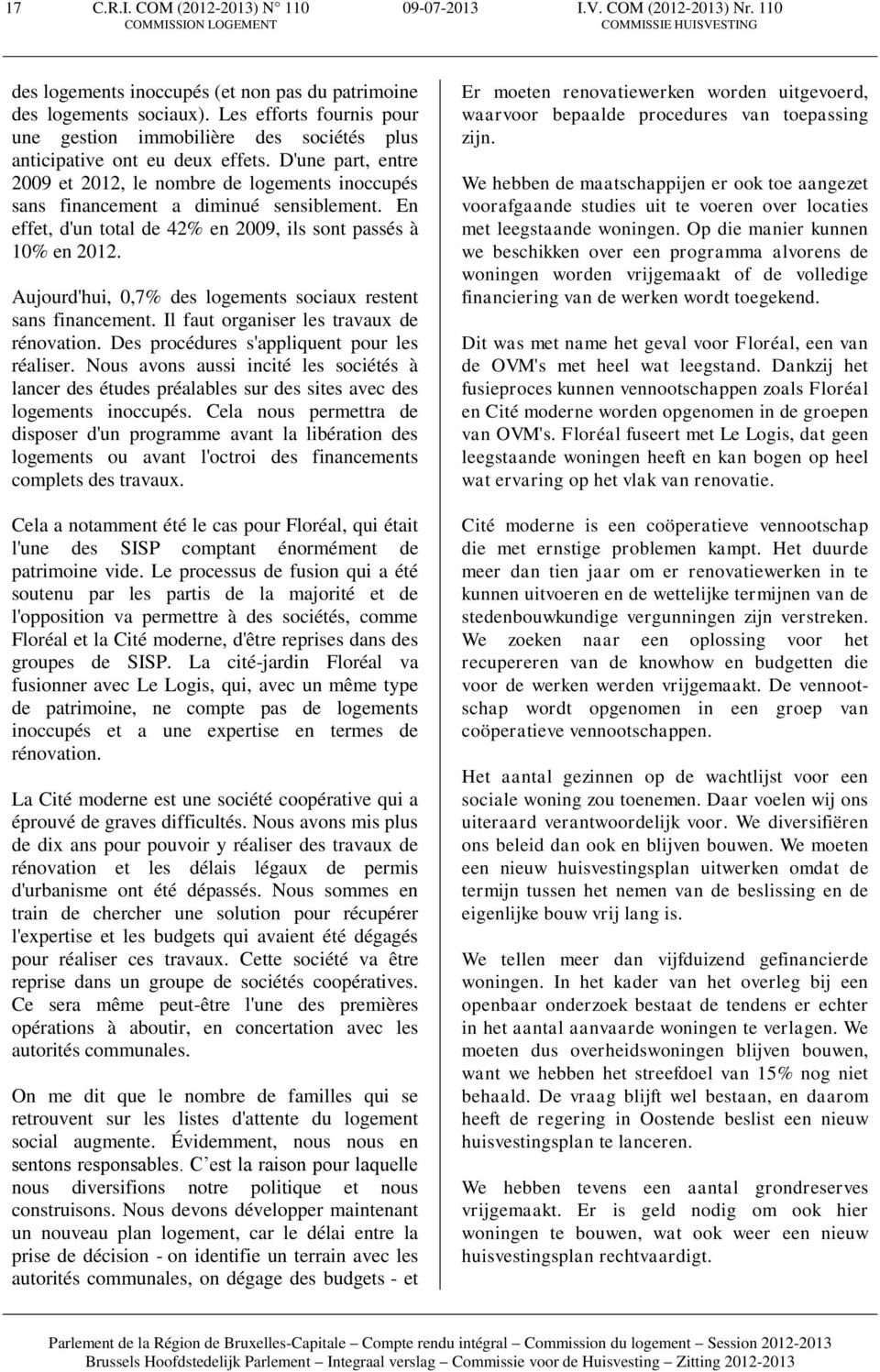 D'une part, entre 2009 et 2012, le nombre de logements inoccupés sans financement a diminué sensiblement. En effet, d'un total de 42% en 2009, ils sont passés à 10% en 2012.