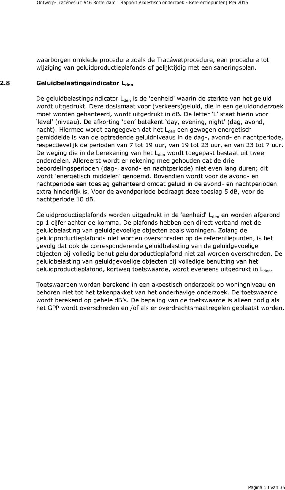 Deze dosismaat voor (verkeers)geluid, die in een geluidonderzoek moet worden gehanteerd, wordt uitgedrukt in db. De letter L staat hierin voor level (niveau).