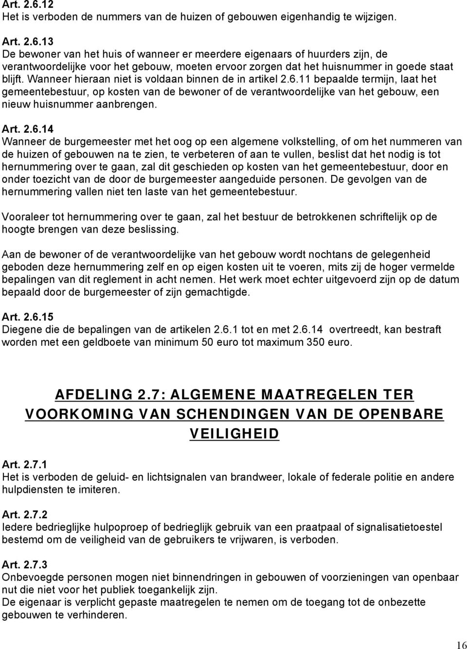 11 bepaalde termijn, laat het gemeentebestuur, op kosten van de bewoner of de verantwoordelijke van het gebouw, een nieuw huisnummer aanbrengen. Art. 2.6.