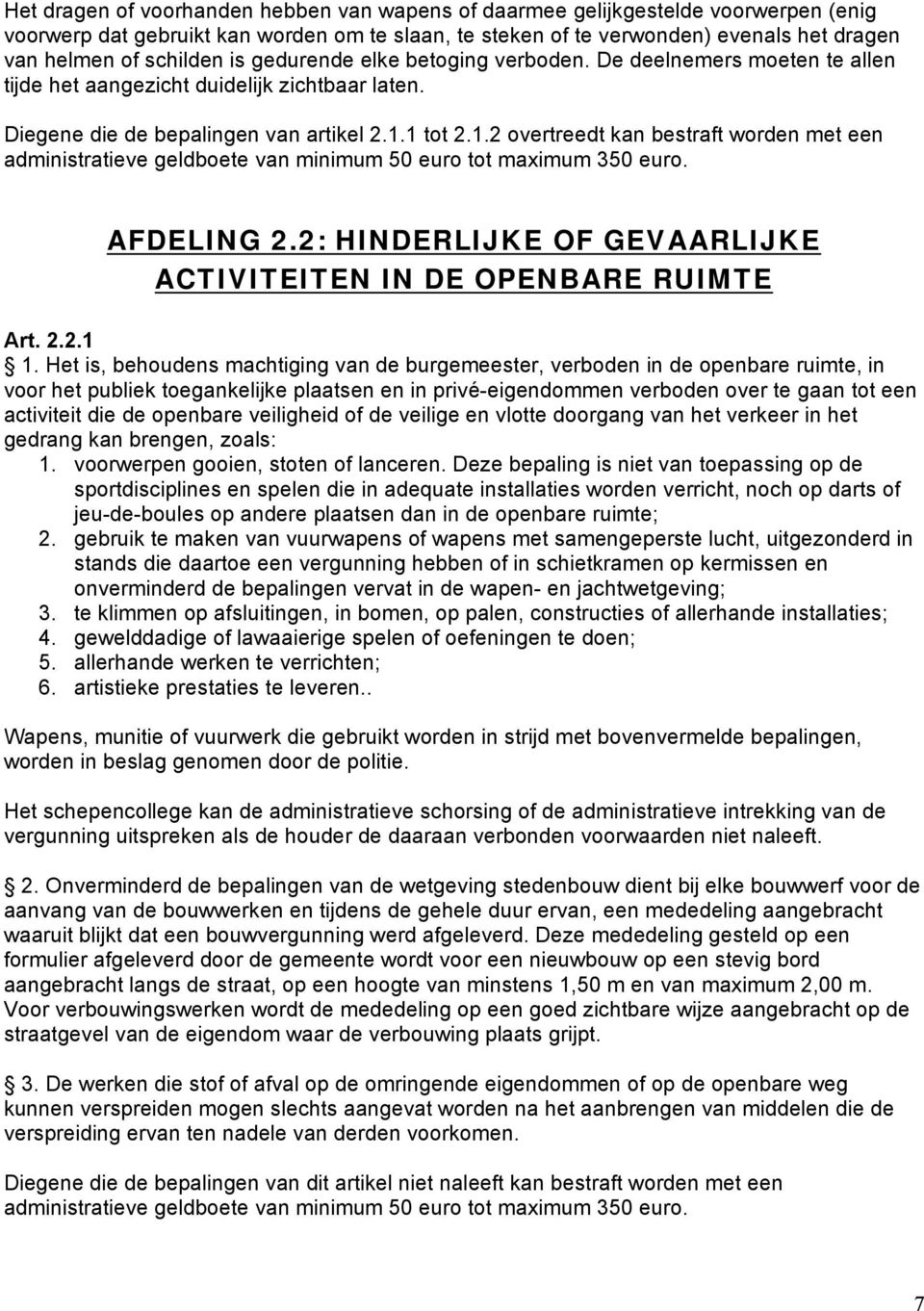 1 tot 2.1.2 overtreedt kan bestraft worden met een administratieve geldboete van minimum 50 euro tot maximum 350 euro. AFDELING 2.2: HINDERLIJKE OF GEVAARLIJKE ACTIVITEITEN IN DE OPENBARE RUIMTE Art.